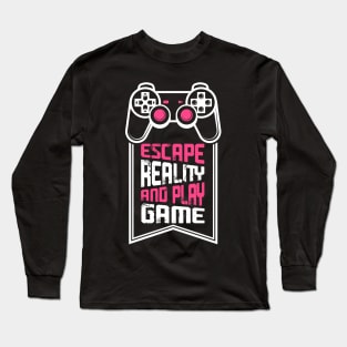 Escape Reality and Play Game Long Sleeve T-Shirt